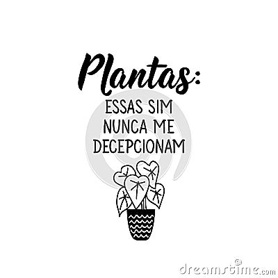 Plants: these never disappoint me in Portuguese. Lettering. Ink illustration. Modern brush calligraphy Cartoon Illustration