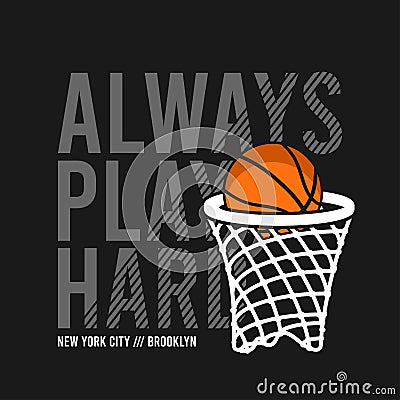 Always Play Hard slogan for basketball t-shirt design with basket net and ball. New York, Brooklyn basketball tee shirt. Vector Vector Illustration