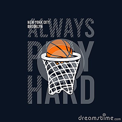 Always Play Hard slogan for basketball t-shirt design with basket net and ball. New York, Brooklyn basketball tee shirt. Vector Vector Illustration