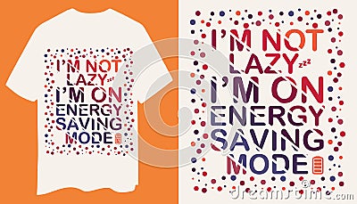 Playful Text-Based T-Shirt Design I'm Not Lazy, I'm on Energy-Saving Mode Vector Illustration
