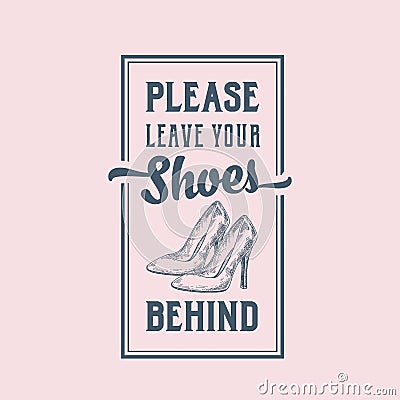 Please Leave Your Shoes Behind. Abstract Vector Sign, Label or Poster. Hand Drawn High Heels Women Shoe Pair with Retro Vector Illustration