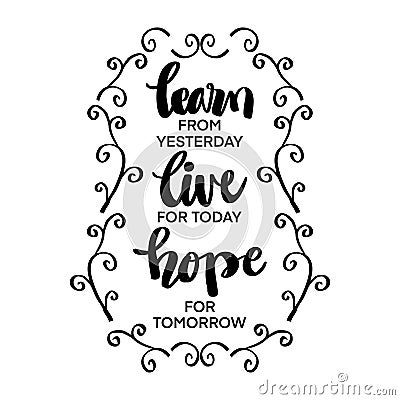 Positive inspirational quote. Learn for yesterday, live for today, hope for tomorrow. Vector Illustration
