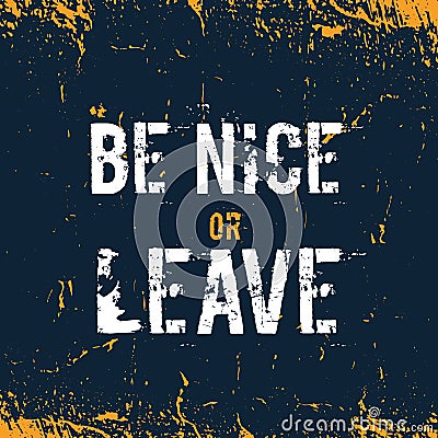 Poster be nice or leave. Motivational wall art on dark background. Inspirational poster, success concept. Lifestyle Vector Illustration