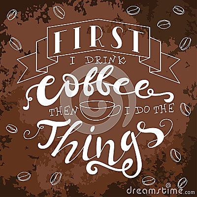Poster with hand lettering. Quote for card design. Ink illustration. First i drink coffee then i do the things Vector Illustration