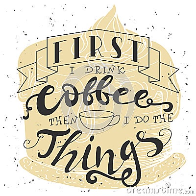 Poster with hand lettering. Quote for card design. Ink illustration. First i drink coffee then i do the things Vector Illustration