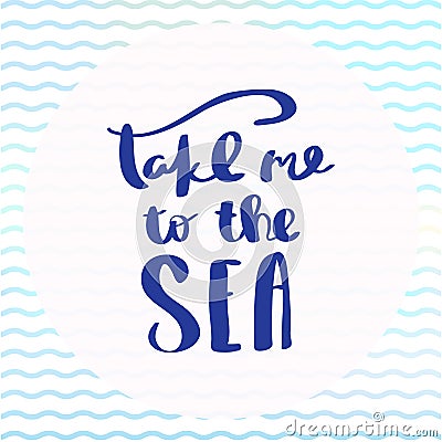 Poster Take me to the Sea inspirational typography Vector Illustration