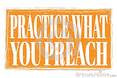PRACTICE WHAT YOU PREACH, words on orange grungy stamp sign Stock Photo