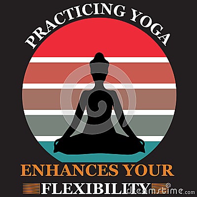 Practicing Yoga, Enhances Your Flexibility T shirt Design Vector Illustration