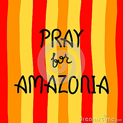 Pray For Amazonia. Hand drawn lettering. Disaster in Amazon Brazil. Vector Illustration Stock Photo