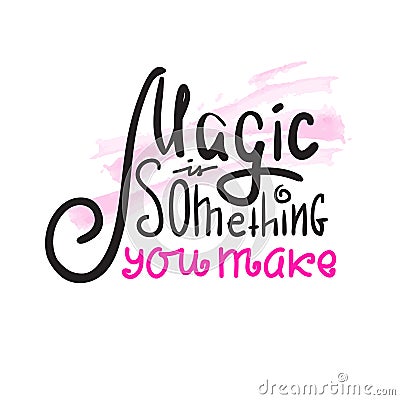 Magic is something you make - inspire and motivational quote. Hand drawn beautiful lettering. Print for inspirational poster, t-s Stock Photo