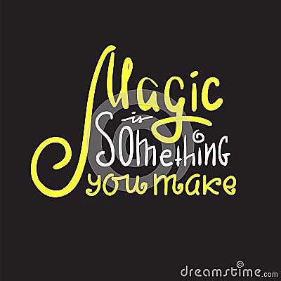 Magic is something you make - inspire and motivational quote. Hand drawn beautiful lettering. Print for inspirational poster, t-s Stock Photo