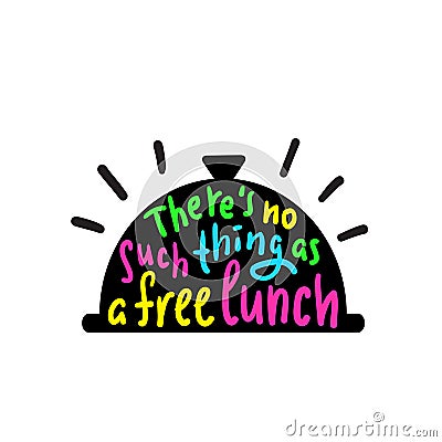 There`s no such thing as a free lunch - funny inspire and motivational quote, slang. Hand drawn beautiful lettering. Vector Illustration