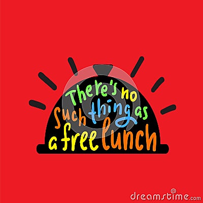 There`s no such thing as a free lunch - funny inspire and motivational quote, slang. Hand drawn beautiful lettering. Print for ins Stock Photo