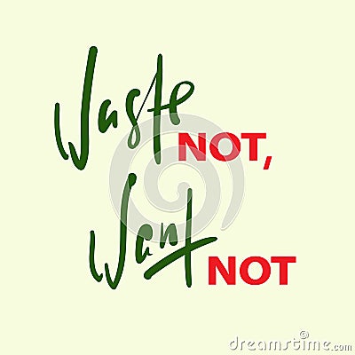 Waste not, want not - inspire motivational quote. Hand drawn beautiful lettering. Stock Photo