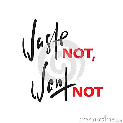 Waste not, want not - inspire motivational quote. Hand drawn beautiful lettering. Print for inspirational poster Stock Photo