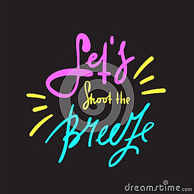 Let`s shoot the breeze - simple inspire and motivational quote. English idiom, lettering. Stock Photo