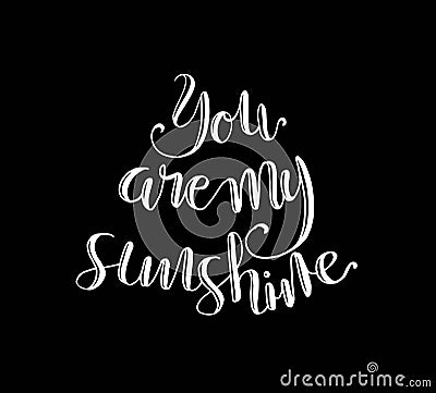 You are my Sunshine. Positive quote handwritten with brush typography. Inspirational and motivational phrase. Vector Illustration