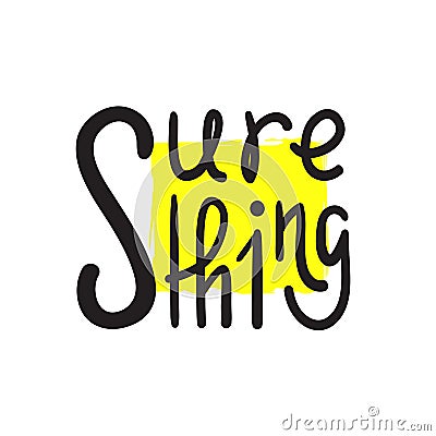 Sure thing - simple inspire and motivational quote. English idiom, slang. Lettering. Print Stock Photo