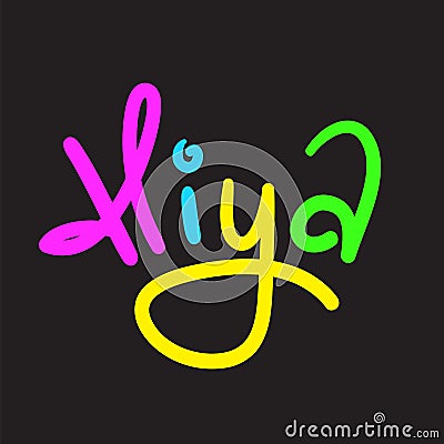 Hiya - simple inspire and motivational quote. Handwritten greeting phrase. Vector Illustration