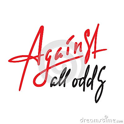 Against all odds - inspire motivational quote. Hand drawn beautiful lettering. Youth slang, idiom. Stock Photo