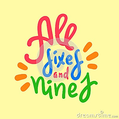 All sixes and nines - inspire motivational quote. Hand drawn lettering. Vector Illustration