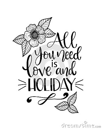 All you need love and holiday, hand written lettering. Inspirational quote Vector Illustration