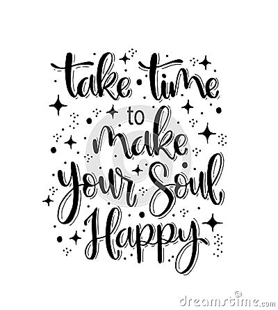 Take time to make your soul happy, hand lettering, motivational quotes Vector Illustration