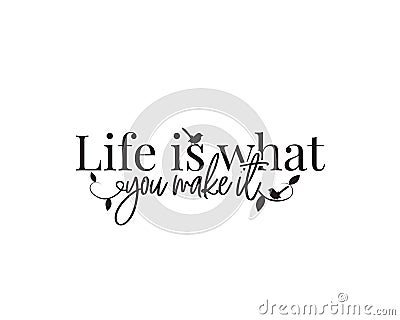 Life is what you make it, vector. Wording design, lettering. Beautiful, motivational, inspirational life quotes Vector Illustration