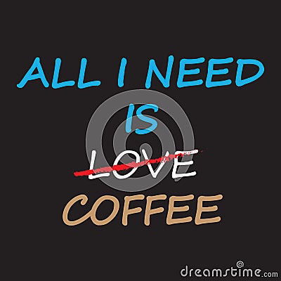 All i need is coffee - Vector illustration design for poster, textile, banner, t shirt graphics, fashion prints, slogan tees Vector Illustration