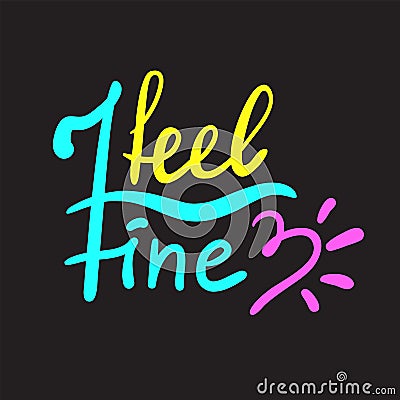 I feel fine - inspire motivational quote. Hand drawn beautiful lettering. Vector Illustration