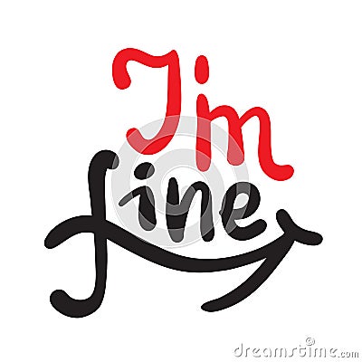 I am fine - inspire motivational quote. Hand drawn beautiful lettering. Print for inspirational poster, t-shirt Stock Photo