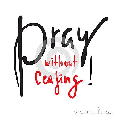 Pray without ceasing - inspire and motivational religious quote. Hand drawn beautiful lettering. Print Vector Illustration