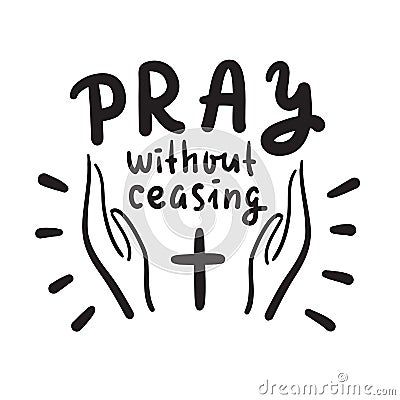 Pray without ceasing - inspire and motivational religious quote. Hand drawn beautiful lettering. Print Vector Illustration