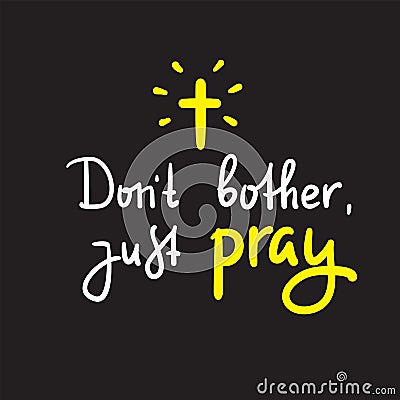 Don`t bother just pray - inspire and motivational religious quote. Vector Illustration