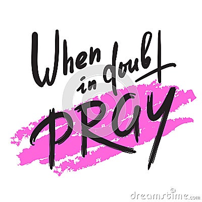 When in doubt pray - inspire motivational religious quote. Vector Illustration