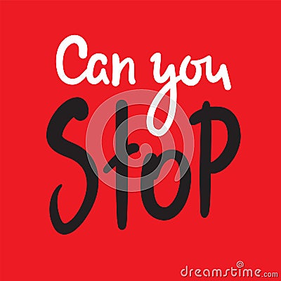 Can you stop - simple inspire motivational quote. Hand drawn beautiful lettering. Print Vector Illustration