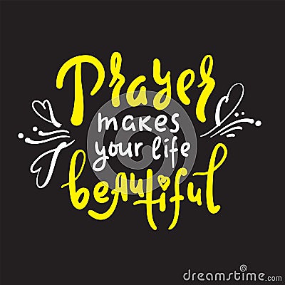 Prayer makes your life beautiful - inspire motivational religious quote. Vector Illustration