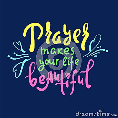 Prayer makes your life beautiful - inspire motivational religious quote. Hand drawn beautiful lettering. Vector Illustration