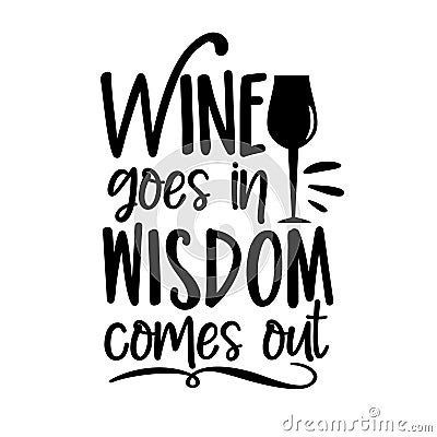 Wine goes in wisdom comes out- funny phrase with wineglass silhouette. Vector Illustration