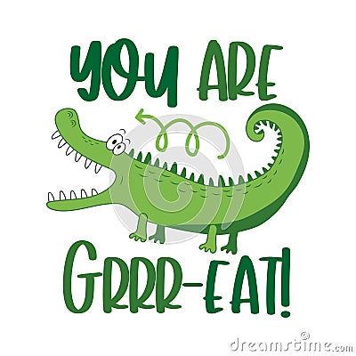 You are grrr-eat! funny slogan with cartoon alligator. Vector Illustration