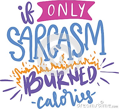 If Only Sarcasm Burned Calories Vector Illustration