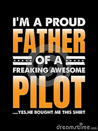 I`m a proud father of a freaking awesome pilot yes. he bought me this shirt. Vector Illustration