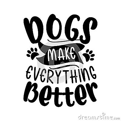 Dogs make everything better- positive typography with paw prints. Vector Illustration