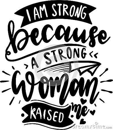 I am Strong Because A Strong Woman Raised Me Vector Illustration