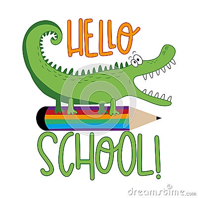 Hello School!- funny cartoon alligator and pencil. Vector Illustration