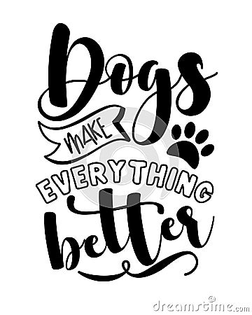 Dogs make everything better - funny slogan with paw print. Vector Illustration