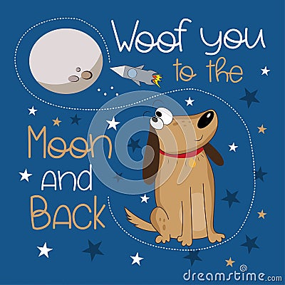 Woof you to the moon and back - motivational quote with cute cartoon dog in the space. Vector Illustration