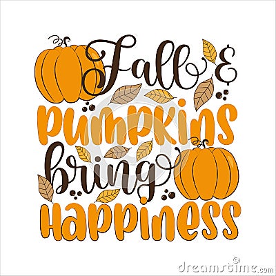 Fall and pumpkins bring happiness - funny thanksgiving text, with pumpkin and leaves. Vector Illustration