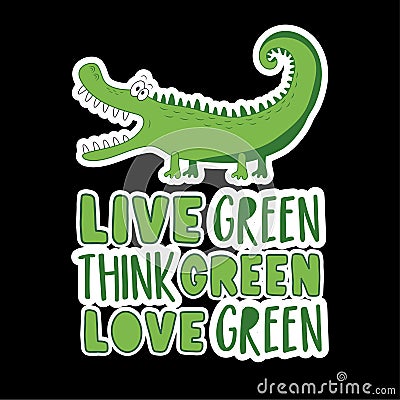 Live green, think green, love green - motivational text with cute alligator. Vector Illustration