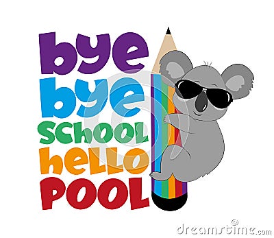 Bye bye school hello pool - happy slogan with koala on pencil. funny vector design Vector Illustration